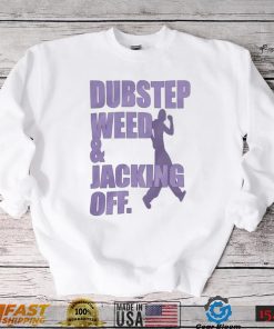 Dubstep Weed And Jacking Off Shirt