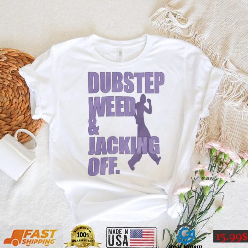 Dubstep Weed And Jacking Off Shirt