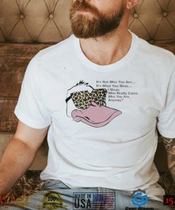 Duck it’s not who you are it’s what you wear I mean who really cares who you are anyway shirt