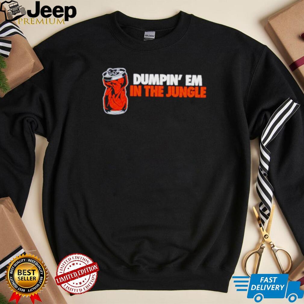 Dumpin’ em in the jungle shirt