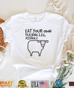 Eat your own fucking leg asshole art shirt