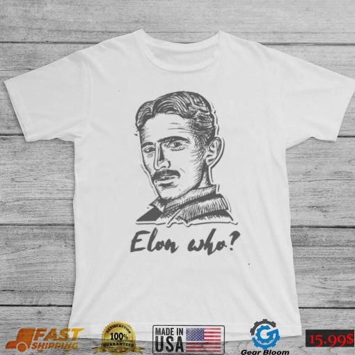 Elon Who Nikola Tesla Unisex T Shirt