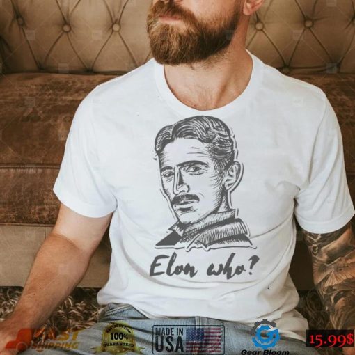 Elon Who Nikola Tesla Unisex T Shirt