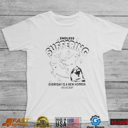 Endless suffering everyday is a new horror why me god dolphins t shirt