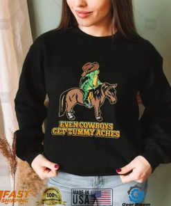 Even Cowboys Get Tummy Aches T Shirt