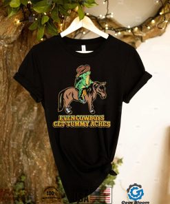 Even Cowboys Get Tummy Aches T Shirt