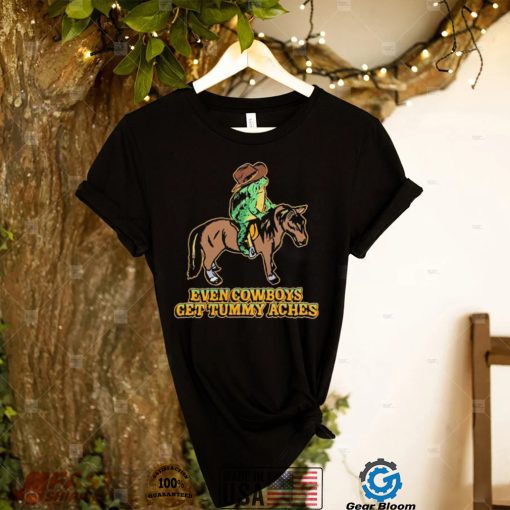 Even Cowboys Get Tummy Aches T Shirt