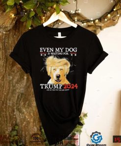 Even My Dog Is Waiting For Trump 2024 Shirt