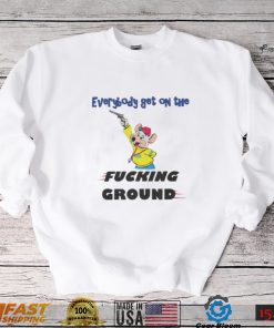 Everybody Get On The Fucking Ground Shirt