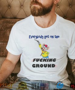 Everybody Get On The Fucking Ground Shirt