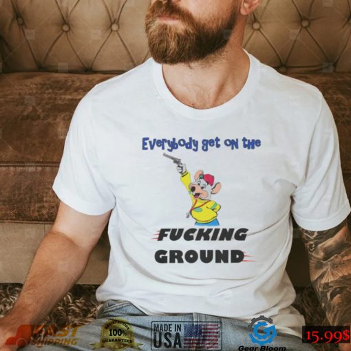 Everybody Get On The Fucking Ground Shirt