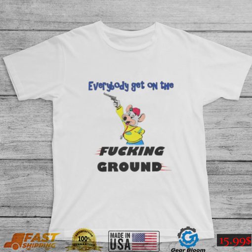 Everybody Get On The Fucking Ground Shirt