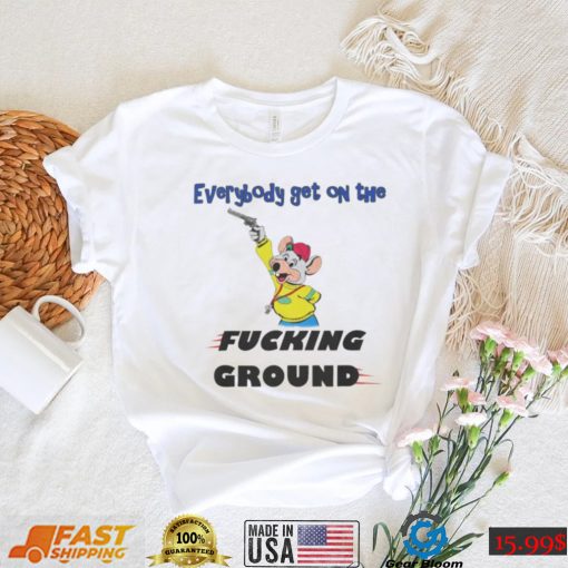 Everybody Get On The Fucking Ground Shirt