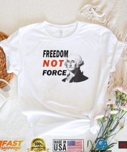 Freedom Not Force George Washington Anti Mandate Protest T Shirt