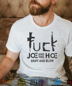 Fuck Joe And The Hoe Sniff And Blow Shirt