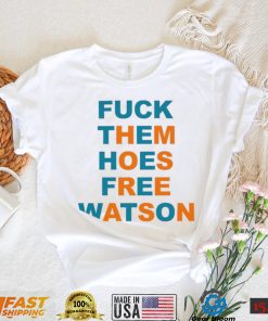 Fuck them hoes free Watson shirt