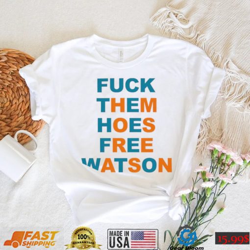 Fuck them hoes free Watson shirt