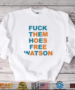 Fuck them hoes free Watson shirt