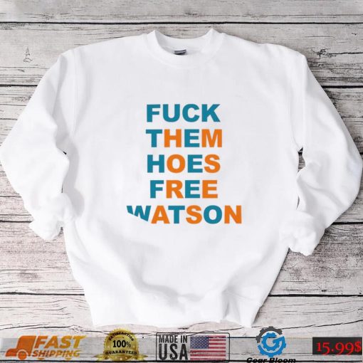 Fuck them hoes free Watson shirt