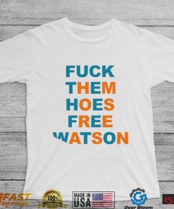 Fuck them hoes free Watson shirt