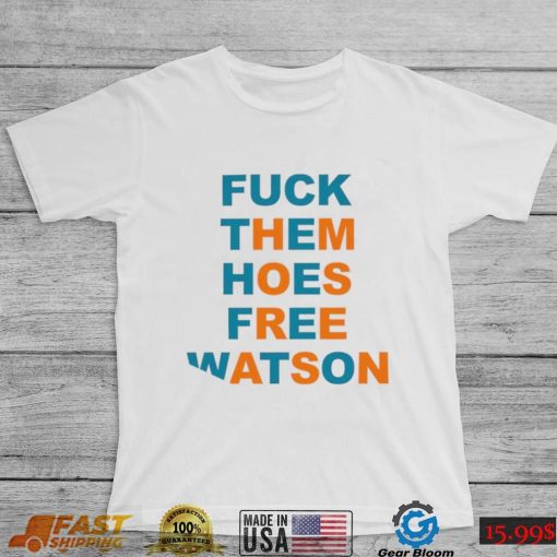 Fuck them hoes free Watson shirt