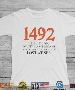 Funny 1492 The Year Native Americans Discovered Columbus Lost At Sea Columbus Day T Shirt