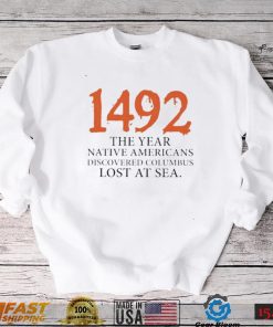 Funny 1492 The Year Native Americans Discovered Columbus Lost At Sea Columbus Day T Shirt