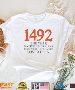 Funny 1492 The Year Native Americans Discovered Columbus Lost At Sea Columbus Day T Shirt