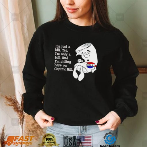 Funny i’m just a Bill yes I’m only a Bill and I’m sitting here on Capitol Hill shirt