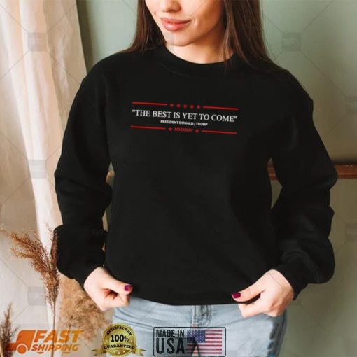 Funny the best is yet to come Trump 2024 shirt