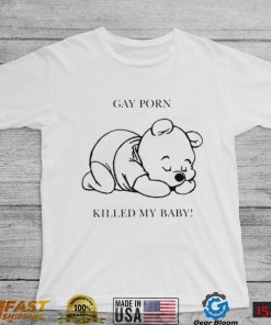 Gay porn killed my baby shirt