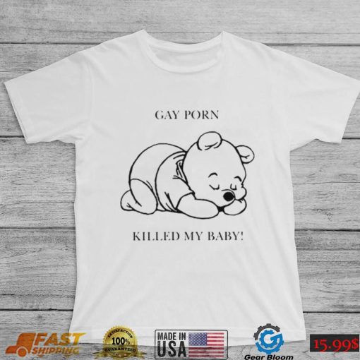 Gay porn killed my baby shirt