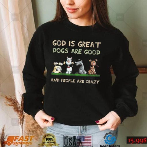 God Is Great Dogs Are Good And People Are Crazy T Shirt