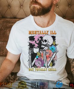 Groovy Mentally Ill But Totally Chill Halloween Skeleton Shirt