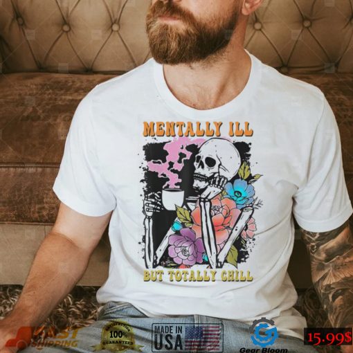 Groovy Mentally Ill But Totally Chill Halloween Skeleton Shirt