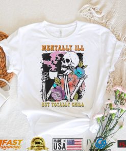 Groovy Mentally Ill But Totally Chill Halloween Skeleton Shirt