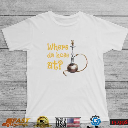 Where the hose at long pipe tube hookah shirt