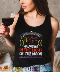 Halloween Horror Nights Shirts There Is Something Haunting In The Light Of The Moon T Shirt