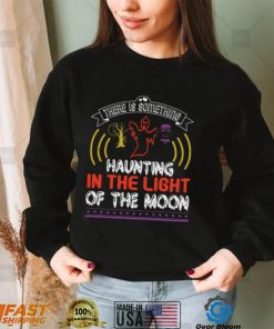 Halloween Horror Nights Shirts There Is Something Haunting In The Light Of The Moon T Shirt