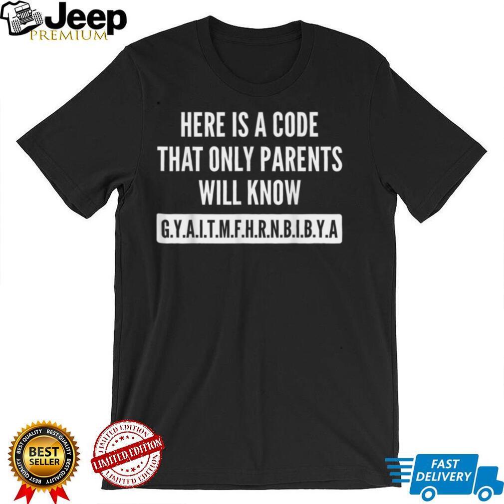 Here Is A Code That Only Parents Will Know T Shirt