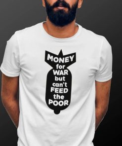 Money for war but can’t feed the poor shirt