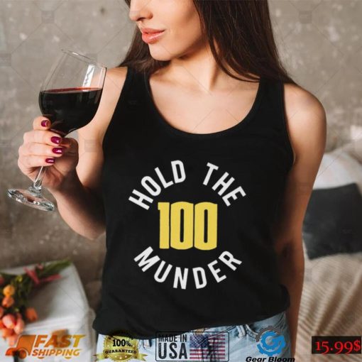 Hold The 100 Munder Funny T shirt