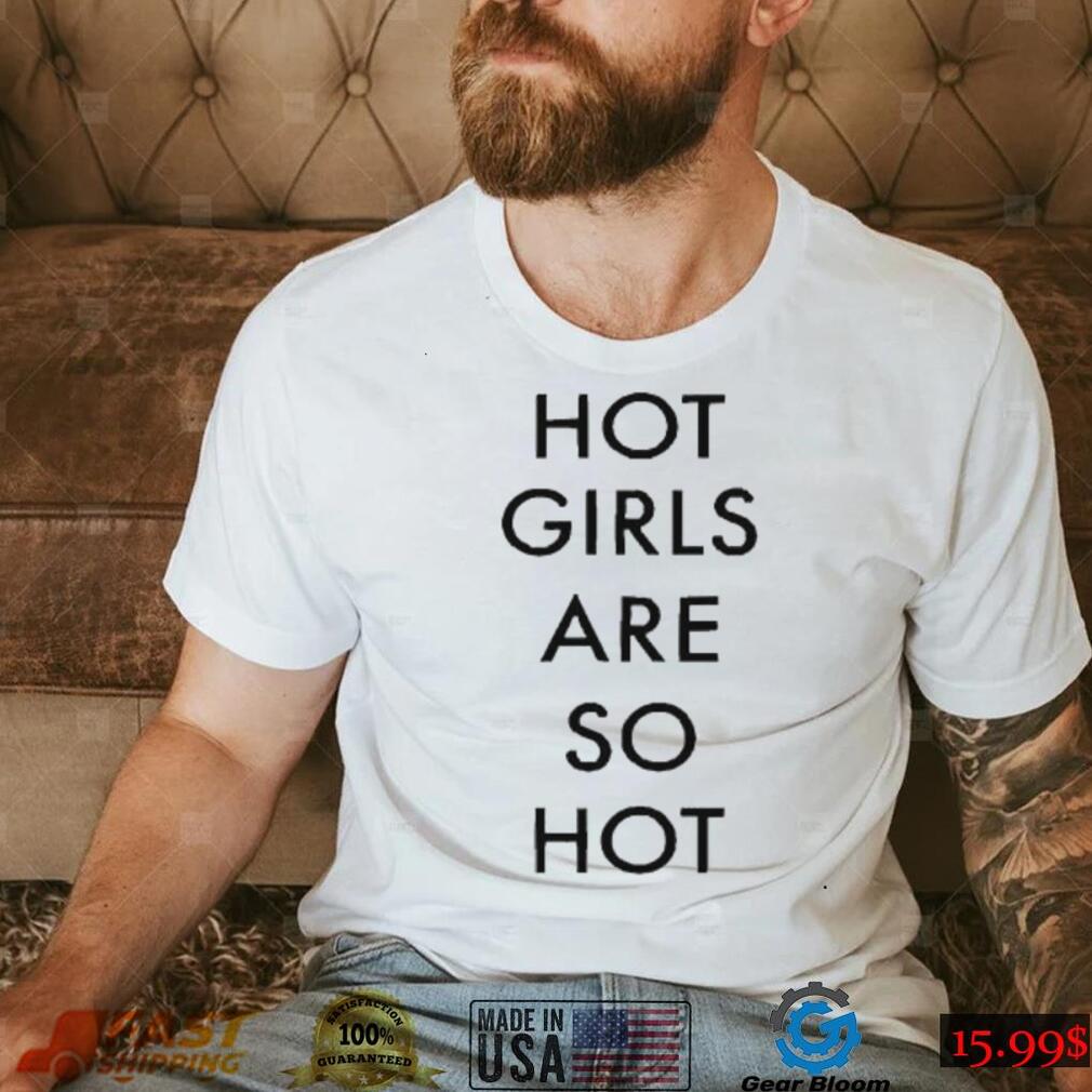 Hot Girls Are So Hot New 2022 Shirt