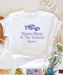 House Music in the Schools now art shirt