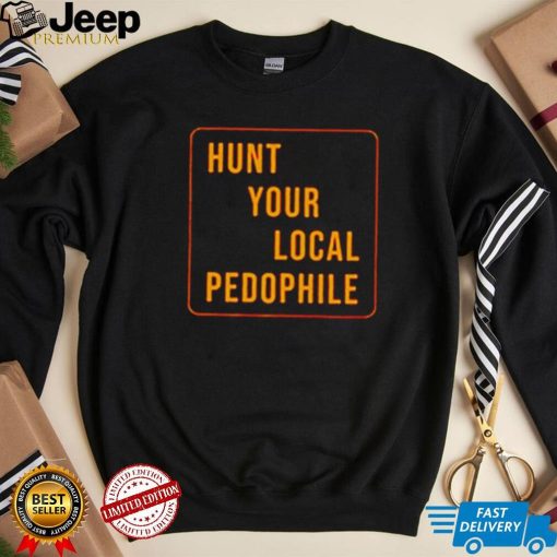 Hunt your local pedophile shirt