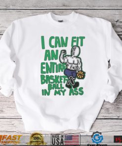 I Can Fit An Entire Basketball In My Ass Shirt