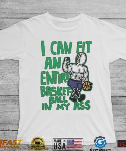 I Can Fit An Entire Basketball In My Ass Shirt