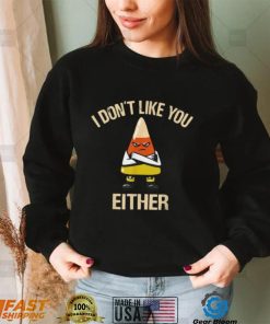 I Don’t Like You Either Funny Halloween Candy Corn T Shirt