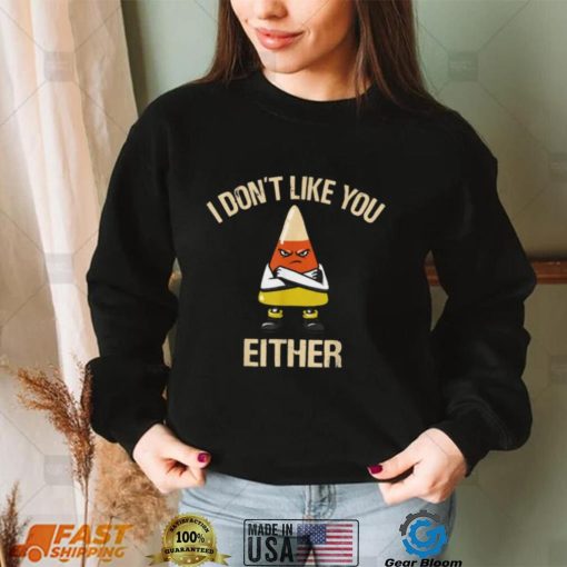 I Don’t Like You Either Funny Halloween Candy Corn T Shirt