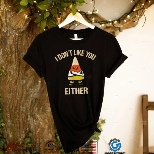 I Don’t Like You Either Funny Halloween Candy Corn T Shirt